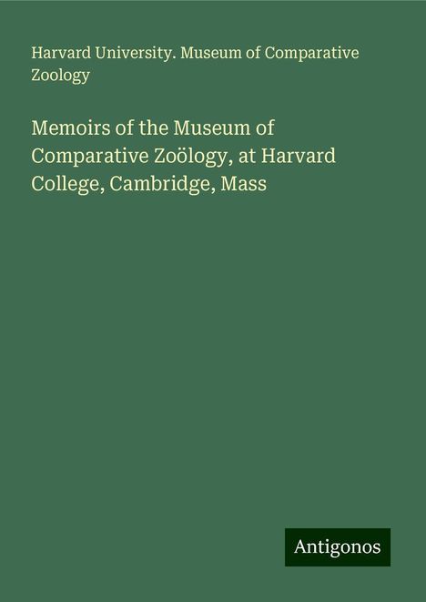 Harvard University. Museum of Comparative Zoology: Memoirs of the Museum of Comparative Zoölogy, at Harvard College, Cambridge, Mass, Buch