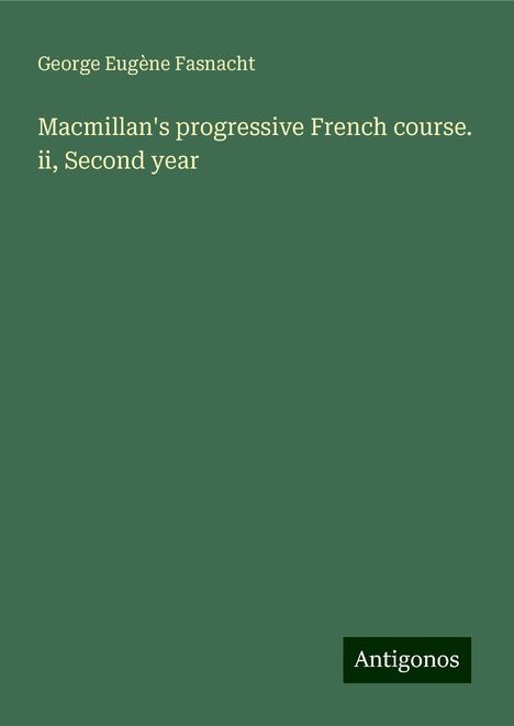 George Eugène Fasnacht: Macmillan's progressive French course. ii, Second year, Buch