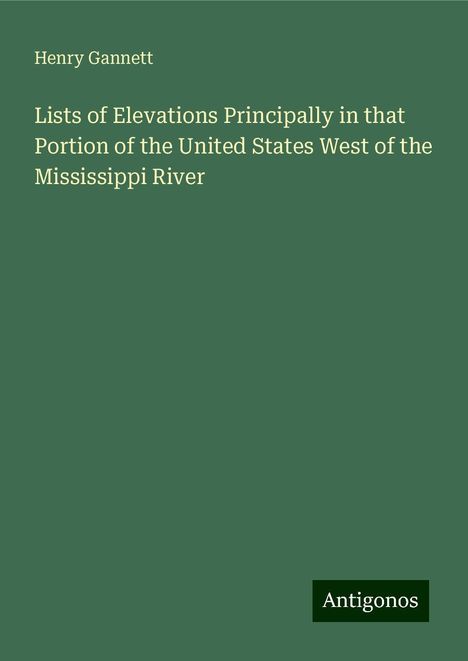 Henry Gannett: Lists of Elevations Principally in that Portion of the United States West of the Mississippi River, Buch