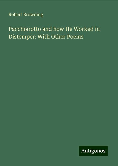 Robert Browning: Pacchiarotto and how He Worked in Distemper: With Other Poems, Buch