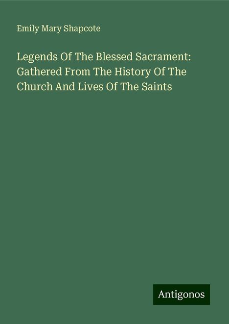 Emily Mary Shapcote: Legends Of The Blessed Sacrament: Gathered From The History Of The Church And Lives Of The Saints, Buch