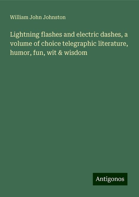 William John Johnston: Lightning flashes and electric dashes, a volume of choice telegraphic literature, humor, fun, wit &amp; wisdom, Buch