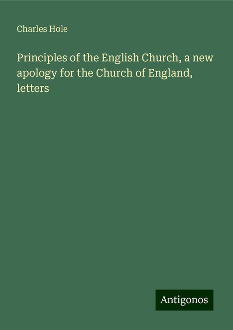 Charles Hole: Principles of the English Church, a new apology for the Church of England, letters, Buch