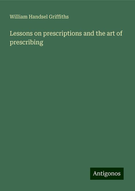 William Handsel Griffiths: Lessons on prescriptions and the art of prescribing, Buch