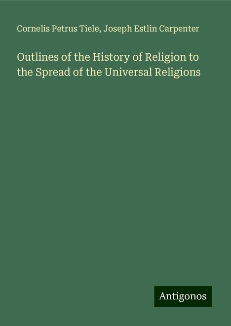 Cornelis Petrus Tiele: Outlines of the History of Religion to the Spread of the Universal Religions, Buch