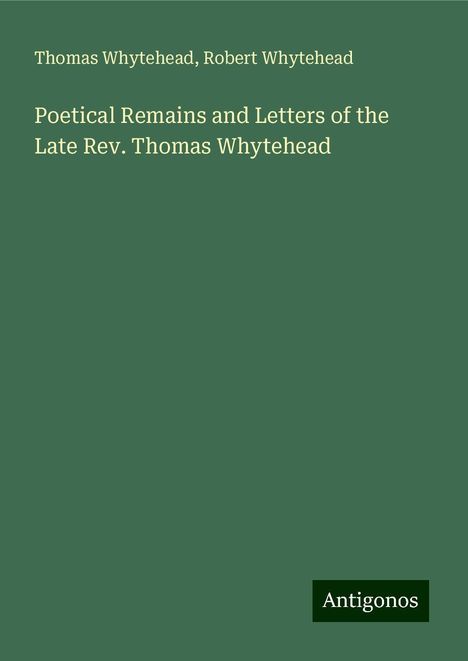 Thomas Whytehead: Poetical Remains and Letters of the Late Rev. Thomas Whytehead, Buch