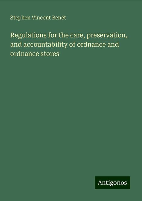 Stephen Vincent Benét: Regulations for the care, preservation, and accountability of ordnance and ordnance stores, Buch