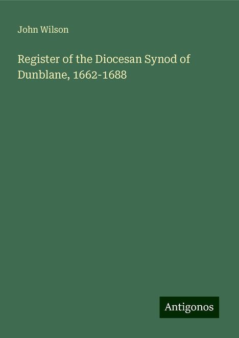 John Wilson: Register of the Diocesan Synod of Dunblane, 1662-1688, Buch