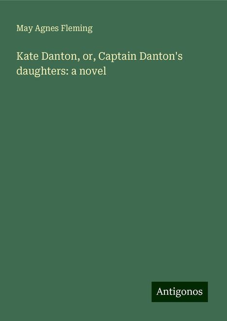 May Agnes Fleming: Kate Danton, or, Captain Danton's daughters: a novel, Buch