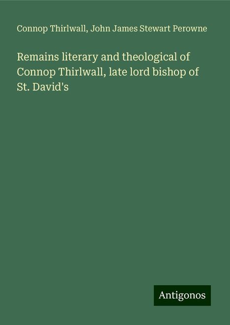 Connop Thirlwall: Remains literary and theological of Connop Thirlwall, late lord bishop of St. David's, Buch