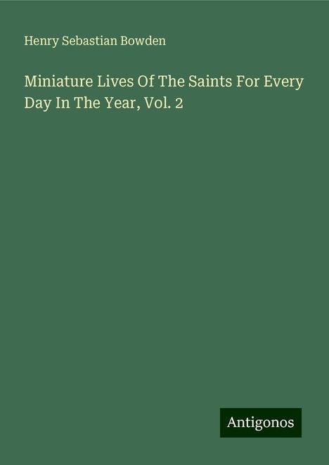 Henry Sebastian Bowden: Miniature Lives Of The Saints For Every Day In The Year, Vol. 2, Buch