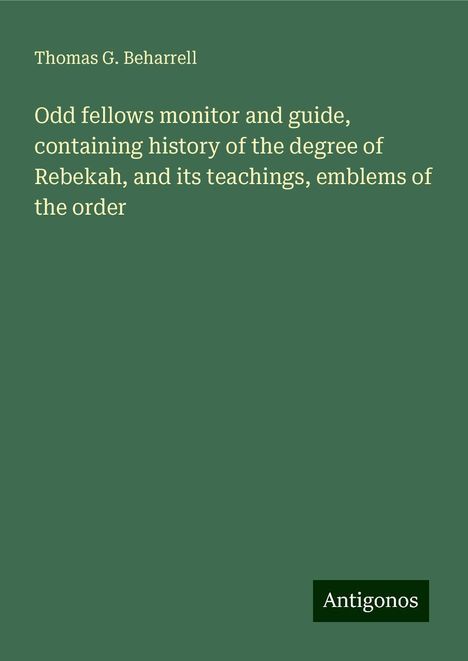 Thomas G. Beharrell: Odd fellows monitor and guide, containing history of the degree of Rebekah, and its teachings, emblems of the order, Buch