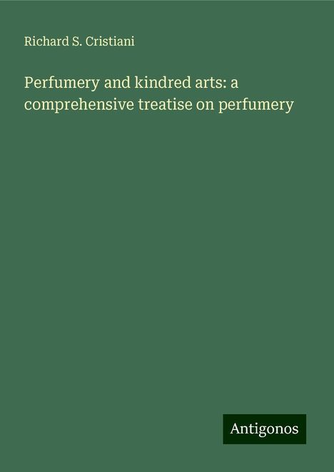 Richard S. Cristiani: Perfumery and kindred arts: a comprehensive treatise on perfumery, Buch