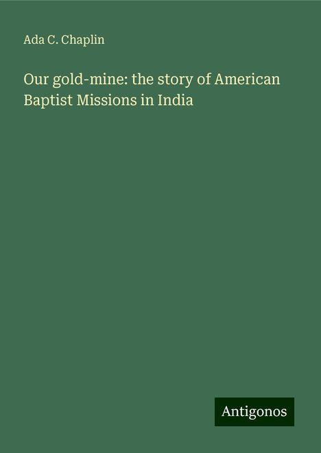 Ada C. Chaplin: Our gold-mine: the story of American Baptist Missions in India, Buch