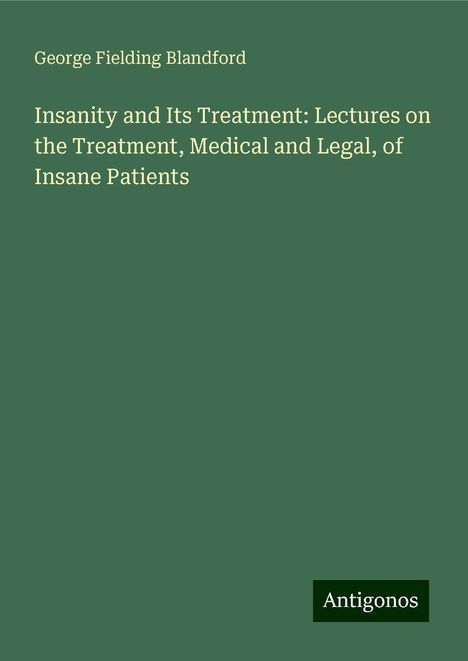 George Fielding Blandford: Insanity and Its Treatment: Lectures on the Treatment, Medical and Legal, of Insane Patients, Buch