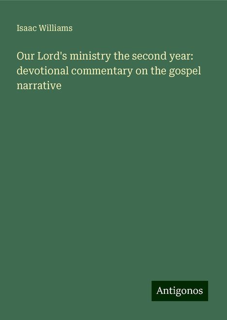 Isaac Williams: Our Lord's ministry the second year: devotional commentary on the gospel narrative, Buch