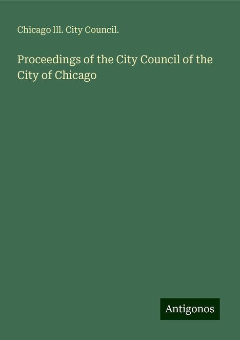 Chicago lll. City Council.: Proceedings of the City Council of the City of Chicago, Buch