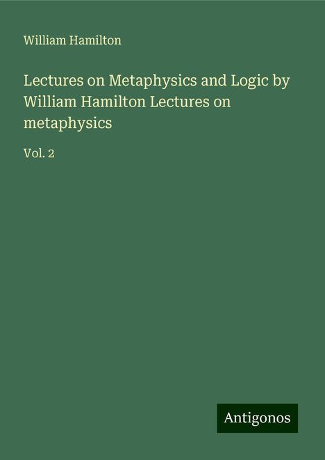 William Hamilton: Lectures on Metaphysics and Logic by William Hamilton Lectures on metaphysics, Buch