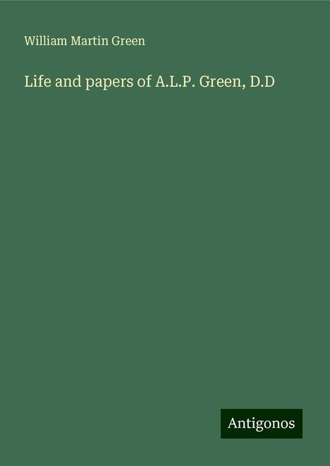 William Martin Green: Life and papers of A.L.P. Green, D.D, Buch