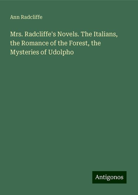 Ann Radcliffe: Mrs. Radcliffe's Novels. The Italians, the Romance of the Forest, the Mysteries of Udolpho, Buch