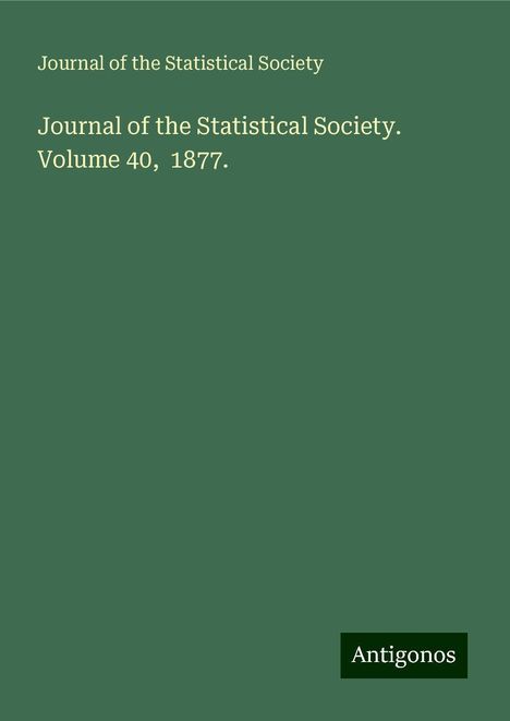 Journal of the Statistical Society: Journal of the Statistical Society. Volume 40, 1877., Buch