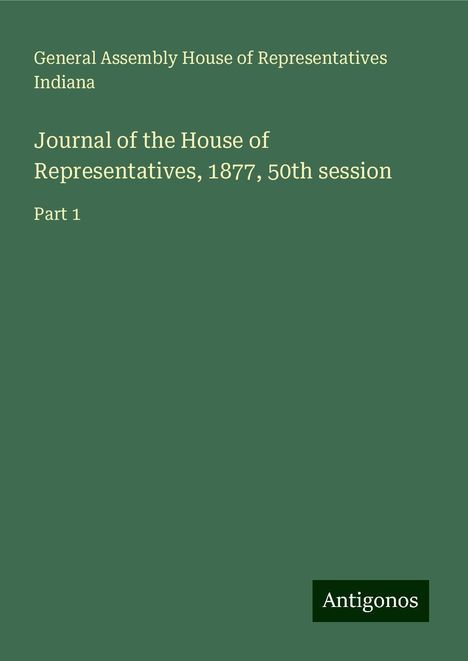 General Assembly House of Representatives Indiana: Journal of the House of Representatives, 1877, 50th session, Buch