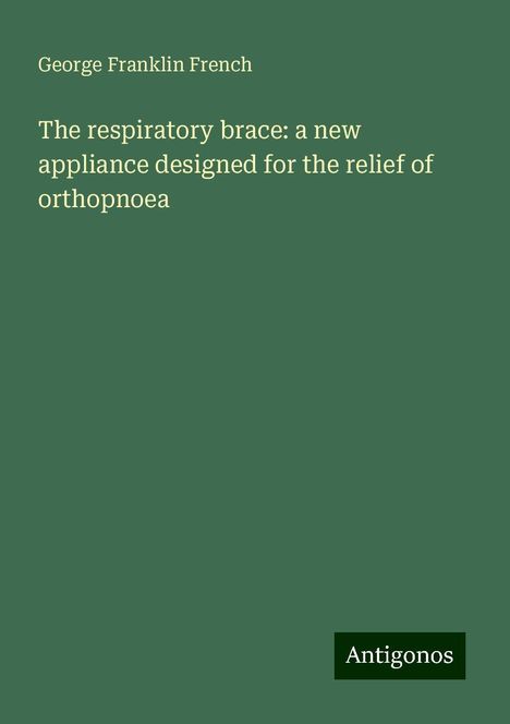 George Franklin French: The respiratory brace: a new appliance designed for the relief of orthopnoea, Buch