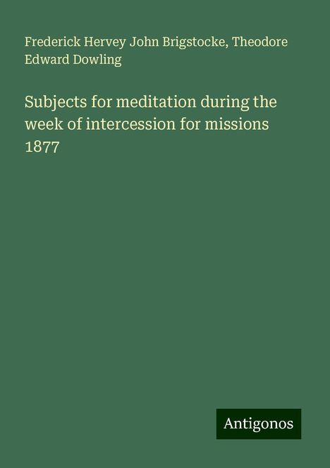 Frederick Hervey John Brigstocke: Subjects for meditation during the week of intercession for missions 1877, Buch