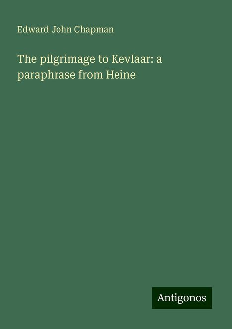 Edward John Chapman: The pilgrimage to Kevlaar: a paraphrase from Heine, Buch