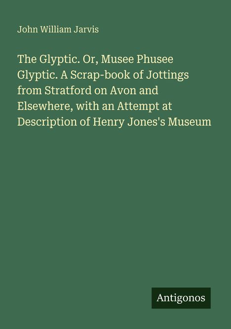 „John William Jarvis. The Glyptic. Or, Musee Phusee Glyptic.“ Text in hellem Ton auf dunklem, grünem Hintergrund.