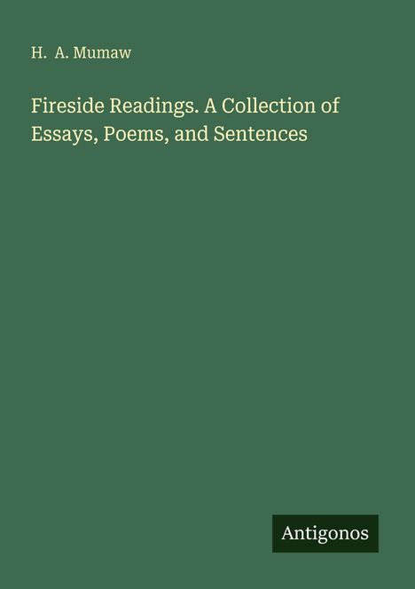 Titel: "Fireside Readings. A Collection of Essays, Poems, and Sentences" von H. A. Mumaw. Unten rechts: Logo "Antigonos".
