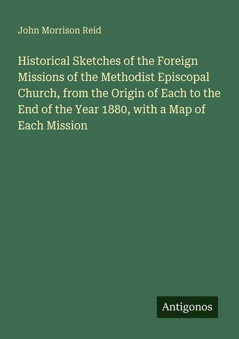 John Morrison Reid. Historical Sketches of the Foreign Missions of the Methodist Episcopal Church. "Antigonos".