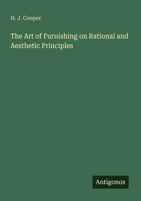Titel: "The Art of Furnishing on Rational and Aesthetic Principles" von H. J. Cooper. Grüner Hintergrund, "Antigonos" unten.