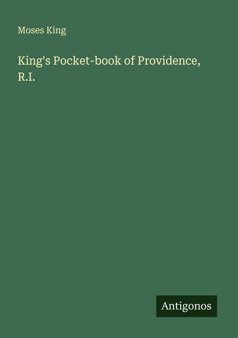 Titel: "King's Pocket-book of Providence, R.I."–Autor: Moses King, Verlag: Antigonos, grüner Hintergrund.