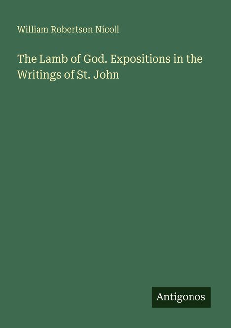 Buchtitel: "The Lamb of God. Expositions in the Writings of St. John." Autor: William Robertson Nicoll. Grüner Hintergrund.