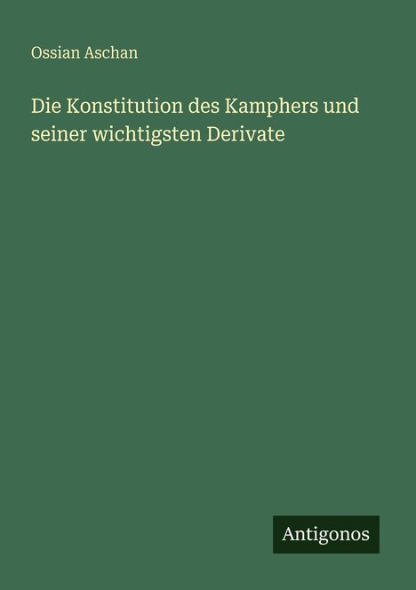 Ossian Aschan: Die Konstitution des Kamphers und seiner wichtigsten Derivate. Unten rechts ein kleines Logo: Antigonos.