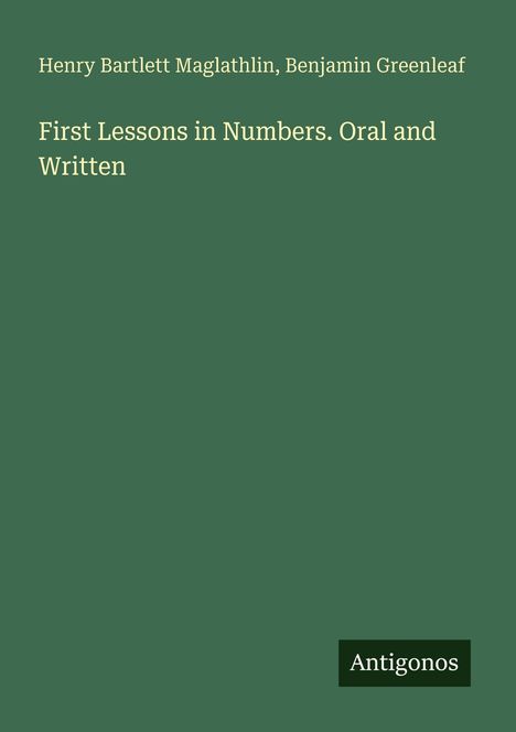 Henry Bartlett Maglathlin, Benjamin Greenleaf. First Lessons in Numbers. Oral and Written. Antigonos. Grüner Hintergrund.