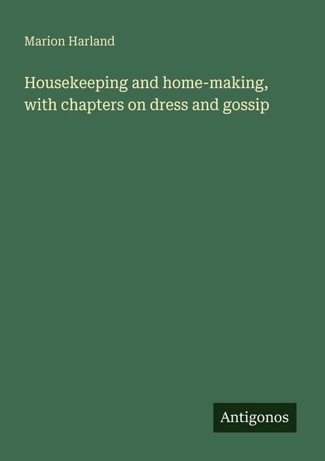 Titel: "Housekeeping and home-making, with chapters on dress and gossip" von Marion Harland. Grüner Hintergrund.