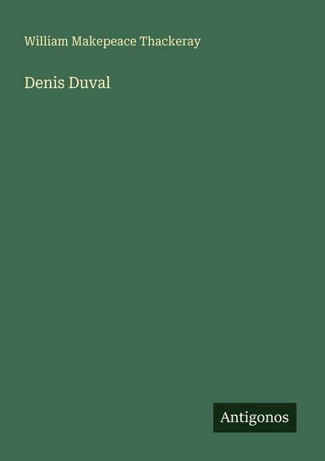Text: "William Makepeace Thackeray, Denis Duval, Antigonos." Dunkelgrüner Hintergrund, minimalistisches Design.