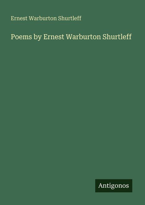 Ernest Warburton Shurtleff, Poems by Ernest Warburton Shurtleff. Unten rechts steht "Antigonos" auf dunkelgrünem Hintergrund.
