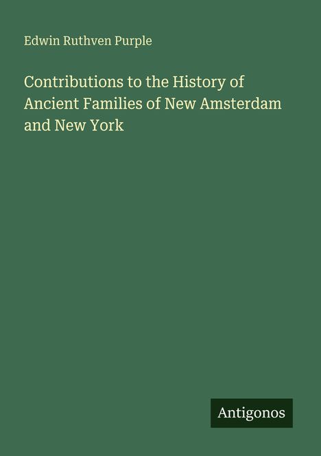 Der Text lautet: "Contributions to the History of Ancient Families of New Amsterdam and New York." Unten rechts steht "Antigonos".
