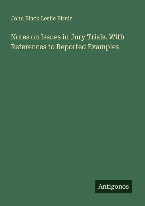 Buchtitel: "Notes on Issues in Jury Trials. With References to Reported Examples" von John Black Leslie Birnie, Antigonos.