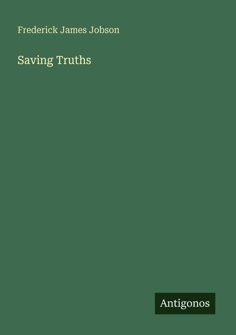 Text: "Frederick James Jobson, Saving Truths, Antigonos". Dunkelgrüner Hintergrund, minimalistisch gestaltet.