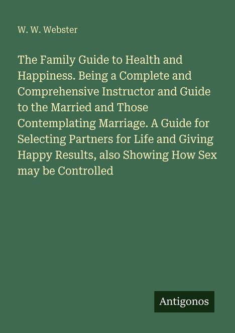 W. W. Webster: "The Family Guide to Health and Happiness". Gelber Text auf grünem Hintergrund. Unten rechts steht "Antigonos".