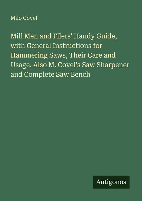 Titel: "Mill Men and Filers' Handy Guide". Autor: Milo Covel. Rechteckiges Logo unten: "Antigonos". Hintergrund grün.