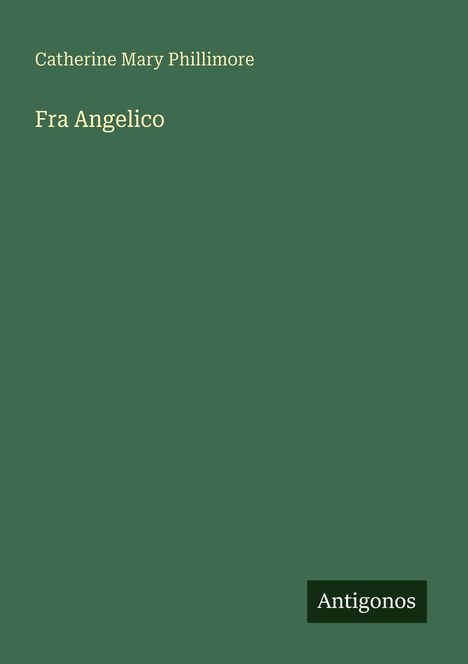 Text: "Catherine Mary Phillimore", "Fra Angelico", "Antigonos". Einfache, grüne Buchcover-Gestaltung.