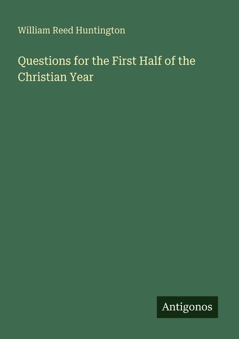 Titel: "Questions for the First Half of the Christian Year" von William Reed Huntington. Unten rechts steht "Antigonos".