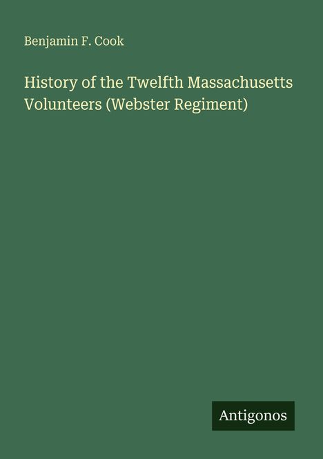 Titel: "History of the Twelfth Massachusetts Volunteers (Webster Regiment)" von Benjamin F. Cook. Unten steht "Antigonos".