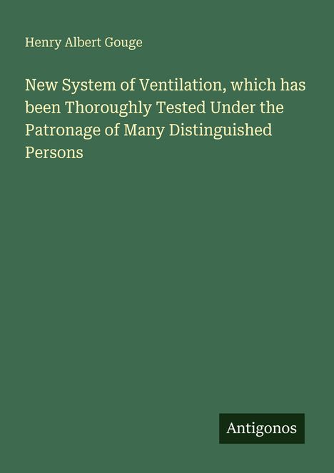"Henry Albert Gouge. New System of Ventilation, thoroughly tested. Antigonos. Grüner Hintergrund."