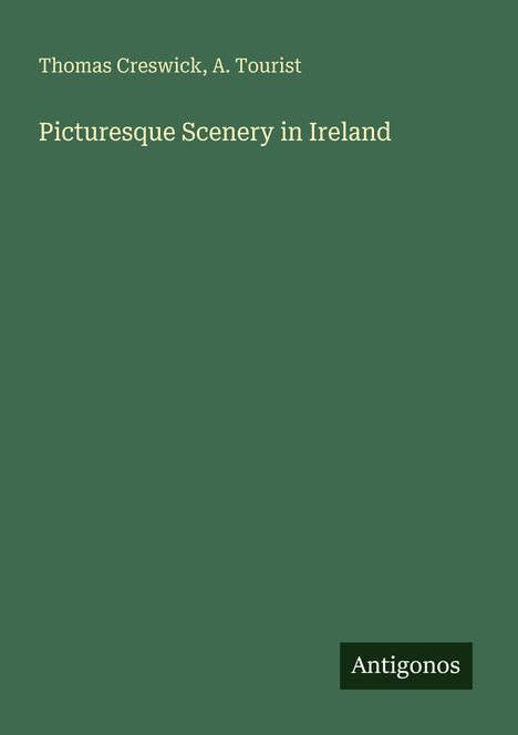 Ein grünes Cover mit Texten "Thomas Creswick, A. Tourist" und "Picturesque Scenery in Ireland". Unten steht "Antionos".